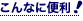 こんなに便利!